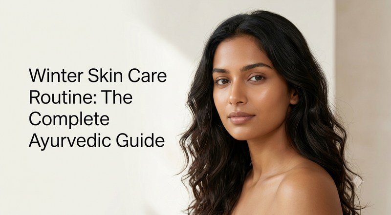 Winter Skin Care Routine: The Complete Ayurvedic Guide for Healthy, Hydrated & Glowing Skin