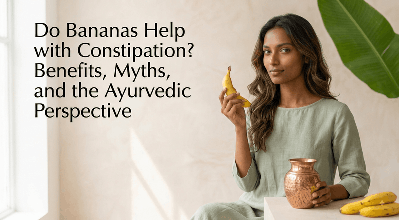 Do Bananas Help with Constipation? Benefits, Myths, and the Ayurvedic Perspective