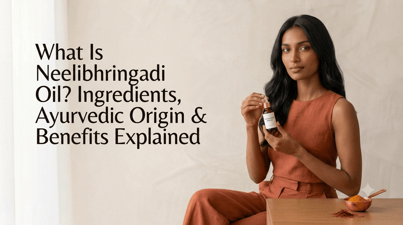 What Is Neelibhringadi Oil? Ingredients, Ayurvedic Origin & Benefits Explained