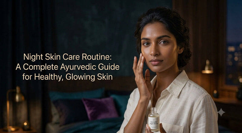 Night Skin Care Routine: A Complete Ayurvedic Guide for Healthy, Glowing Skin