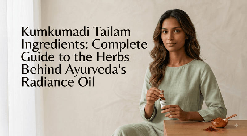 Kumkumadi Tailam Ingredients: Complete Guide to the Herbs Behind Ayurveda's Radiance Oil